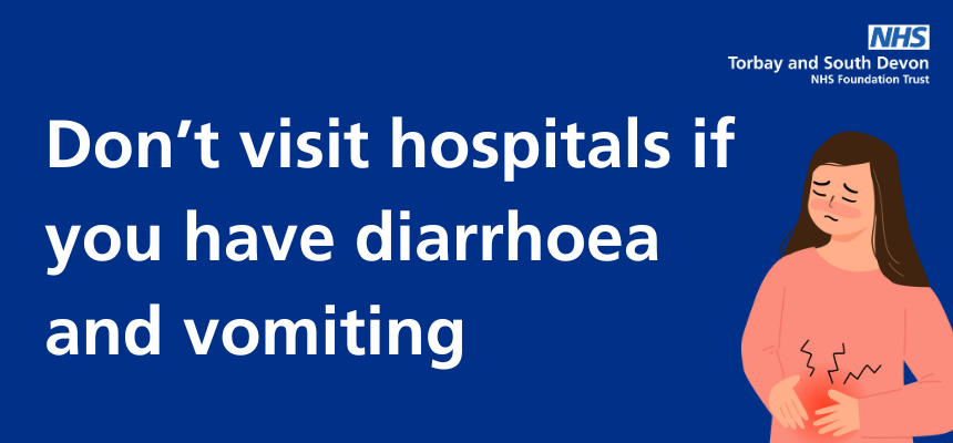 Graphic of a person holding their stomach and looking in discomfort, with text that says "Don't visit hospitals if you have diarrhoea and vomiting" The Torbay and South Devon NHS logo is in the top right corner.